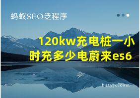 120kw充电桩一小时充多少电蔚来es6