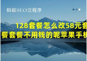 128套餐怎么改58元套餐套餐不用钱的呢苹果手机