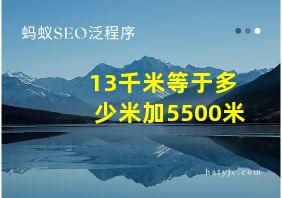 13千米等于多少米加5500米