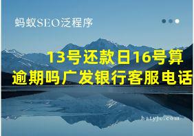 13号还款日16号算逾期吗广发银行客服电话