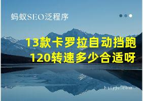 13款卡罗拉自动挡跑120转速多少合适呀