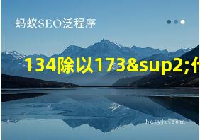 134除以173²什么