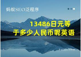 13486日元等于多少人民币呢英语