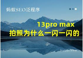 13pro max拍照为什么一闪一闪的