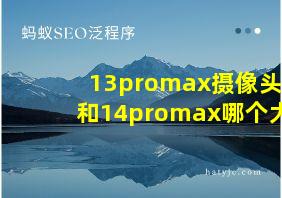 13promax摄像头和14promax哪个大