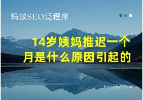 14岁姨妈推迟一个月是什么原因引起的