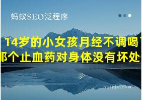 14岁的小女孩月经不调喝了那个止血药对身体没有坏处吧