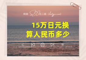 15万日元换算人民币多少