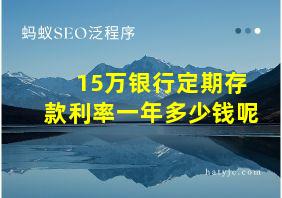 15万银行定期存款利率一年多少钱呢