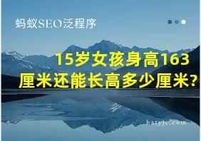 15岁女孩身高163厘米还能长高多少厘米?