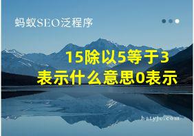 15除以5等于3表示什么意思0表示