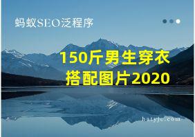 150斤男生穿衣搭配图片2020