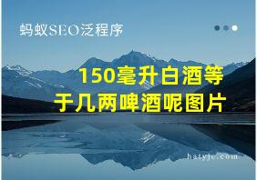 150毫升白酒等于几两啤酒呢图片