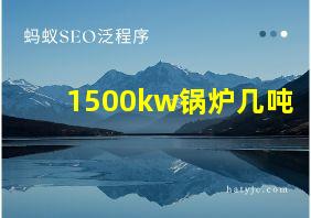 1500kw锅炉几吨