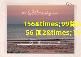 156×99除以156+加2×150