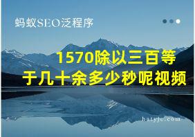 1570除以三百等于几十余多少秒呢视频