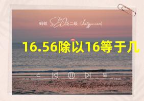 16.56除以16等于几