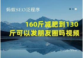 160斤减肥到130斤可以发朋友圈吗视频