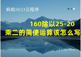 160除以25-20乘二的简便运算该怎么写