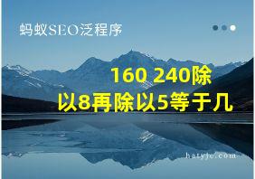 160+240除以8再除以5等于几