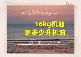 16kg机油是多少升机油