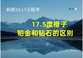 17.5度橙子铂金和钻石的区别