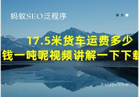 17.5米货车运费多少钱一吨呢视频讲解一下下载