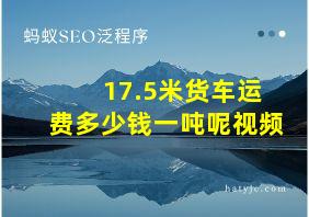 17.5米货车运费多少钱一吨呢视频