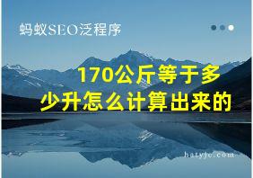 170公斤等于多少升怎么计算出来的