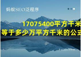 17075400平方千米等于多少万平方千米的公式