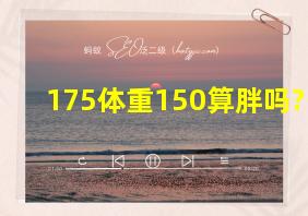 175体重150算胖吗?