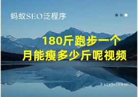 180斤跑步一个月能瘦多少斤呢视频