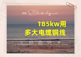 185kw用多大电缆铜线