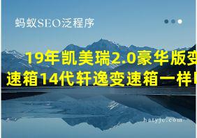 19年凯美瑞2.0豪华版变速箱14代轩逸变速箱一样吗