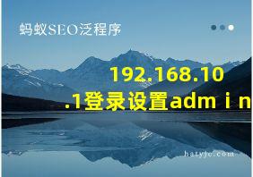 192.168.10.1登录设置admⅰn