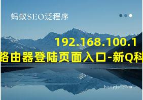 192.168.100.1路由器登陆页面入口-新Q科技