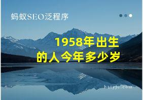 1958年出生的人今年多少岁