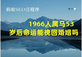 1966人属马53岁后命运能挽回婚姻吗