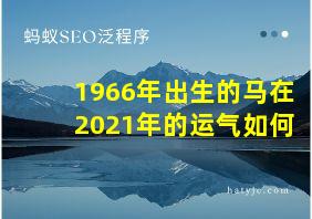 1966年出生的马在2021年的运气如何