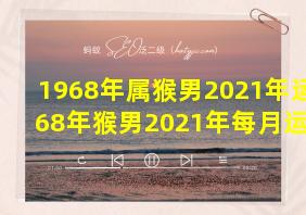 1968年属猴男2021年运势 68年猴男2021年每月运势