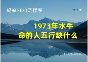 1973年水牛命的人五行缺什么