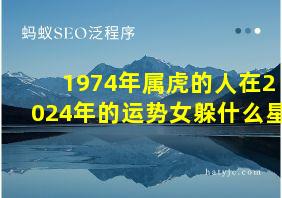 1974年属虎的人在2024年的运势女躲什么星