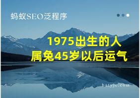 1975出生的人属兔45岁以后运气