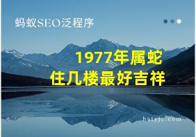 1977年属蛇住几楼最好吉祥