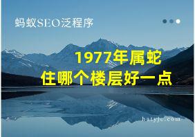 1977年属蛇住哪个楼层好一点