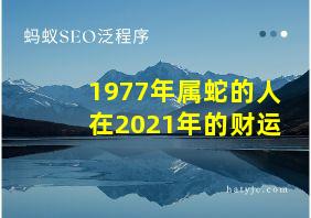 1977年属蛇的人在2021年的财运