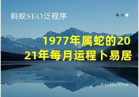 1977年属蛇的2021年每月运程卜易居