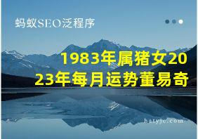 1983年属猪女2023年每月运势董易奇