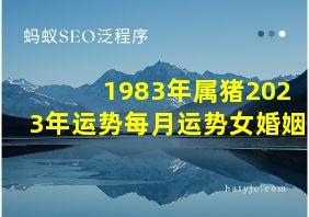 1983年属猪2023年运势每月运势女婚姻