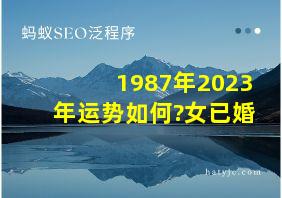 1987年2023年运势如何?女已婚